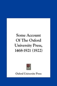 Some Account of the Oxford University Press, 1468-1921