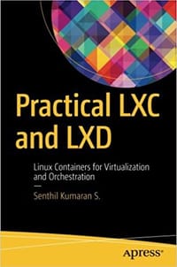 Practical LXC and LXD: Linux Containers for Virtualization and Orchestration