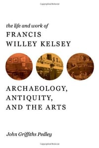 The Life and Work of Francis Willey Kelsey