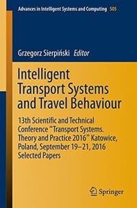 Intelligent Transport Systems and Travel Behaviour: 13th Scientific and Technical Conference &quot;Transport Systems. Theory and Practice 2016&quot; Katowice, Poland, September 19-21, 2016 Selected Papers