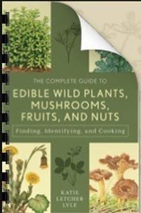 The Complete Guide to Edible Wild Plants, Mushrooms, Fruits, and Nuts