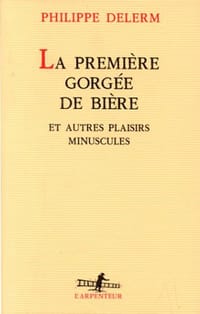 LA Premiere Gorgee De Biere Et Autres Plaisirs Minuscules (L&#x27;arpenteur)