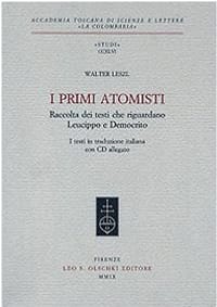 I Primi Atomisti. Raccolta Dei Testi Che Riguardano Leucippo E Democrito